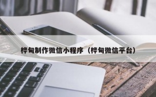 南宁桦甸制作微信小程序（桦甸微信平台）